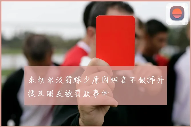 米切尔谈罚球少原因坦言不假摔并提及朋友被罚款事件