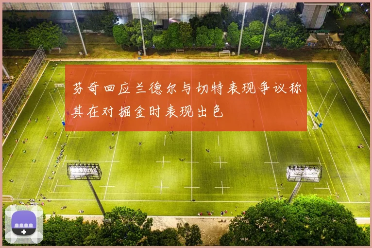 芬奇回应兰德尔与切特表现争议称其在对掘金时表现出色